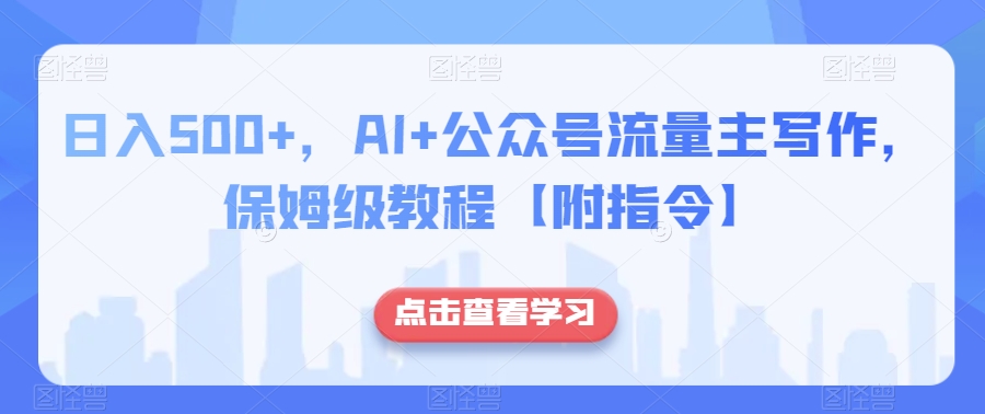 日入500+，AI+公众号流量主写作，保姆级教程【附指令】-火柴小市场