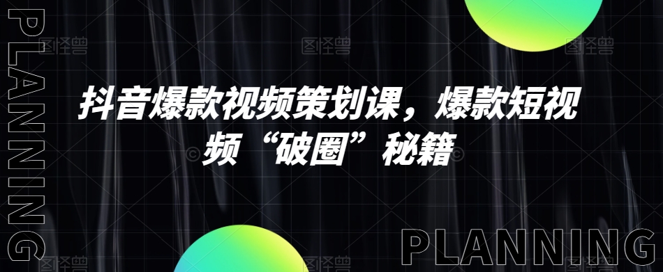 抖音爆款视频策划课，爆款短视频“破圈”秘籍-火柴小市场
