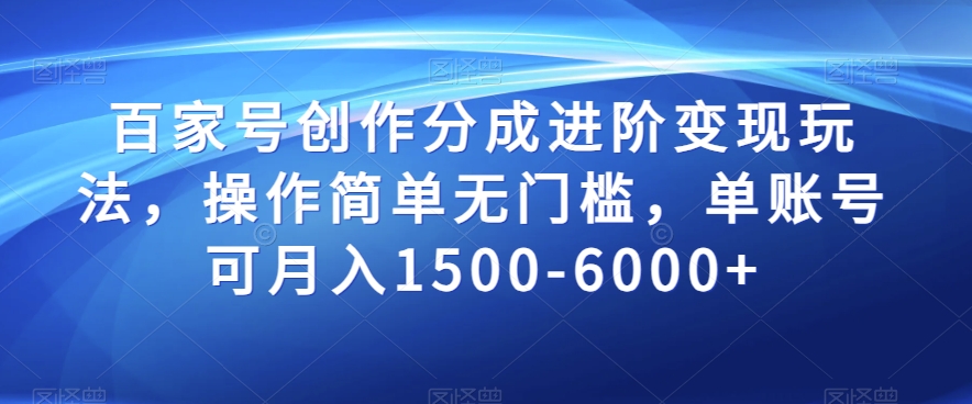 百家号创作分成进阶变现玩法，操作简单无门槛，单账号可月入1500-6000+【揭秘】-火柴小市场