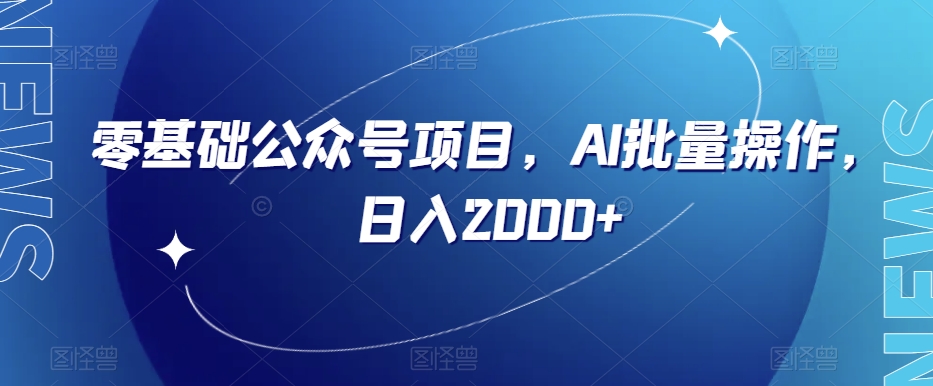 零基础公众号项目，AI批量操作，日入2000+【揭秘】-火柴小市场