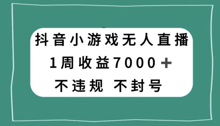 抖音小游戏无人直播，不违规不封号1周收益7000+，官方流量扶持【揭秘】-火柴小市场