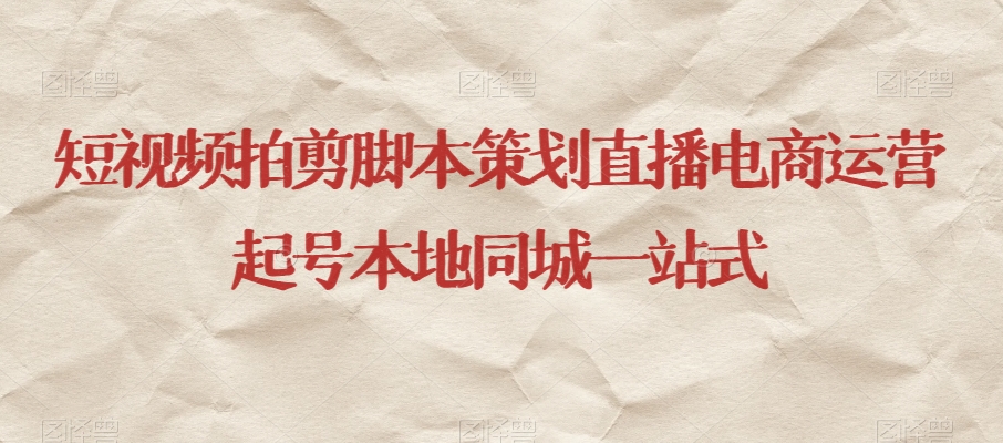 短视频拍剪脚本策划直播电商运营起号本地同城一站式-火柴小市场