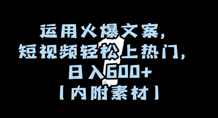 运用火爆文案，短视频轻松上热门，日入600+（内附素材）【揭秘】-火柴小市场