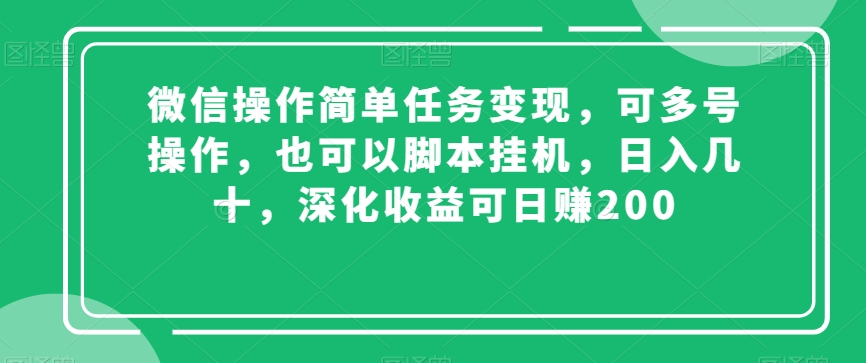 微信操作简单任务变现，可多号操作，也可以脚本挂机，日入几十，深化收益可日赚200【揭秘】-火柴小市场
