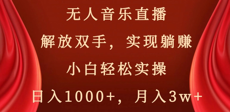 无人音乐直播，解放双手，实现躺赚，小白轻松实操，日入1000+，月入3w+【揭秘】-火柴小市场