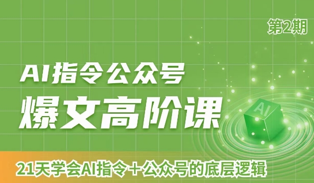 AI指令公众号爆文高阶课第2期，21天字会AI指令+公众号的底层逻辑-火柴小市场