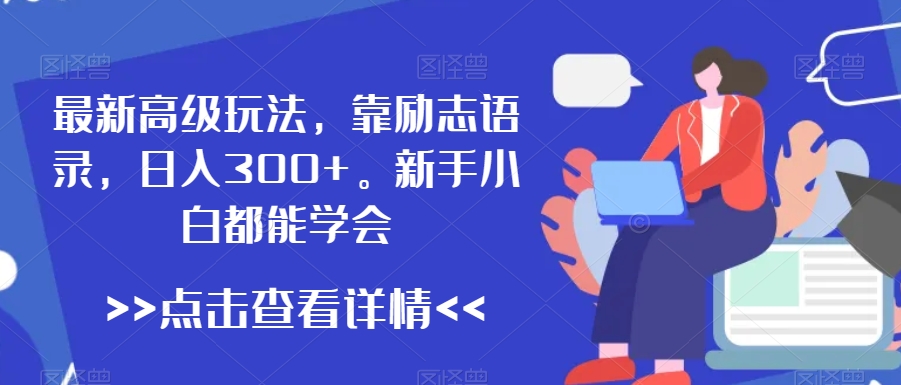 最新高级玩法，靠励志语录，日入300+，新手小白都能学会【揭秘】-火柴小市场