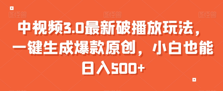 中视频3.0最新破播放玩法，一键生成爆款原创，小白也能日入500+【揭秘】-火柴小市场