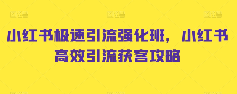 小红书极速引流强化班，小红书高效引流获客攻略-火柴小市场