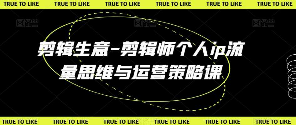 剪辑生意-剪辑师个人ip流量思维与运营策略课-火柴小市场