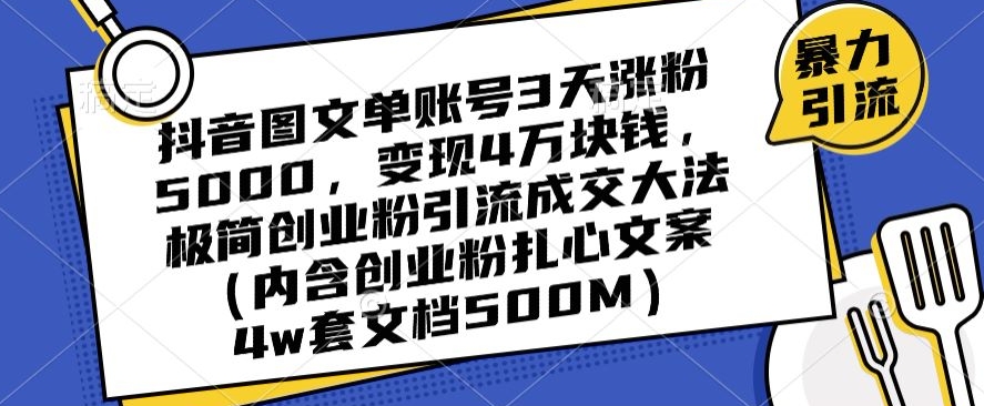 抖音图文单账号3天涨粉5000，变现4万块钱，极简创业粉引流成交大法-火柴小市场