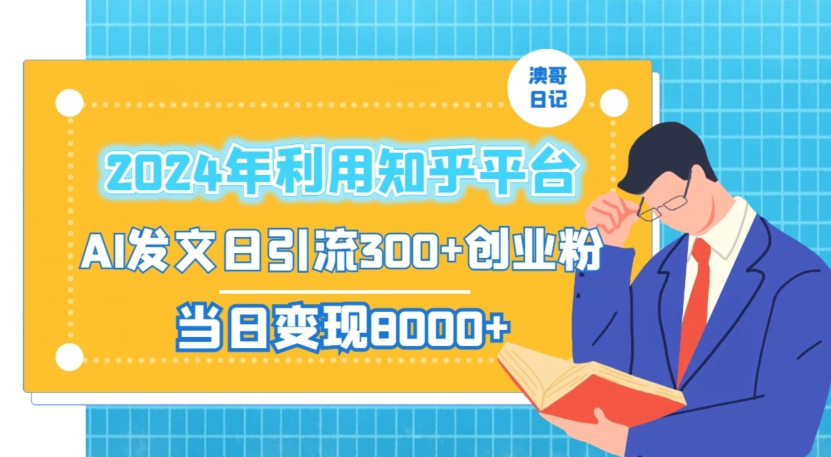 2024年利用知乎平台，AI发文日引流300+创业粉，当日变现1000+【揭秘】-火柴小市场