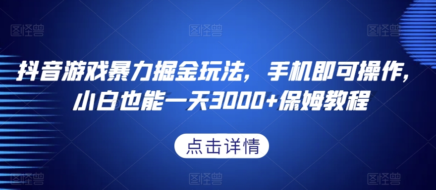 抖音游戏暴力掘金玩法，手机即可操作，小白也能一天3000+保姆教程【揭秘】-火柴小市场