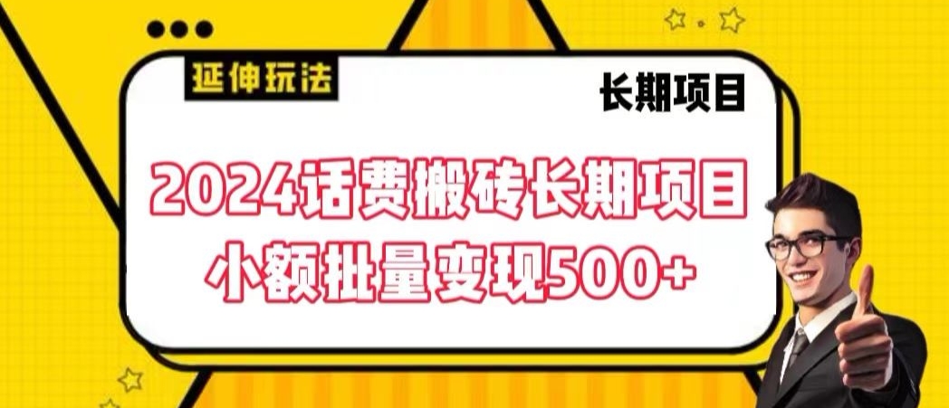 2024话费搬砖长期项目，小额批量变现500+【揭秘】-火柴小市场
