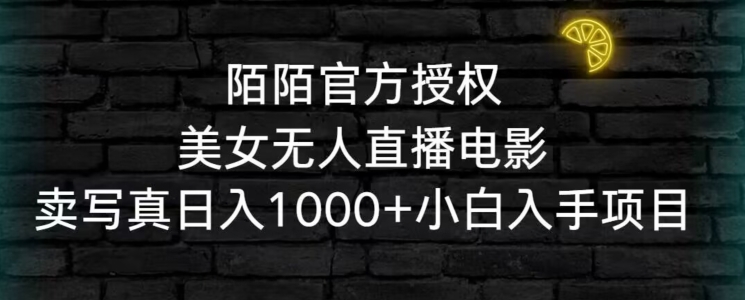 陌陌官方授权美女无人直播电影，卖写真日入1000+小白入手项目【揭秘】-火柴小市场