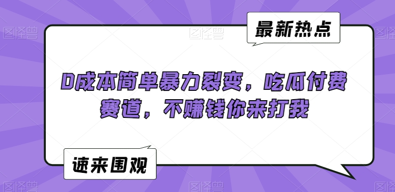 0成本简单暴力裂变，吃瓜付费赛道，不赚钱你来打我【揭秘】-火柴小市场