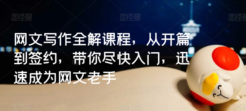 网文写作全解课程，从开篇到签约，带你尽快入门，迅速成为网文老手-火柴小市场