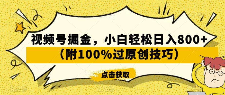 视频号掘金，小白轻松日入800+（附100%过原创技巧）【揭秘】-火柴小市场