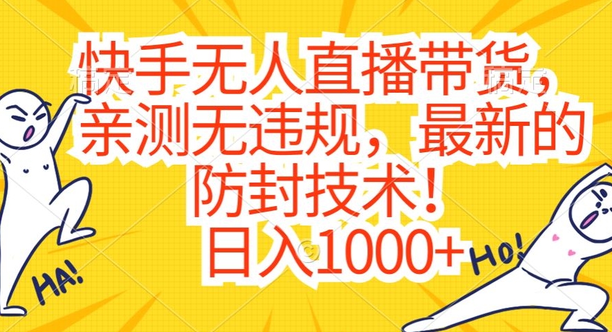 快手无人直播带货，亲测无违规，最新的防封技术！日入1000+【揭秘】-火柴小市场