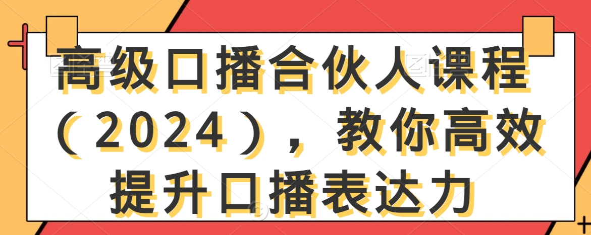 高级口播合伙人课程（2024），教你高效提升口播表达力-火柴小市场