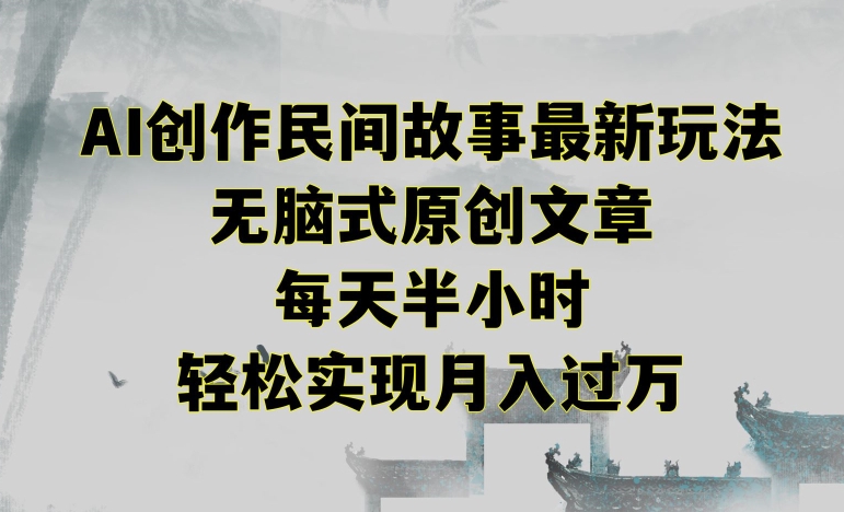 创作民间故事最新玩法，无脑式原创文章，每天半小时，轻松实现月入过万【揭秘】-火柴小市场