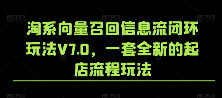 淘系向量召回信息流闭环玩法V7.0，一套全新的起店流程玩法-火柴小市场