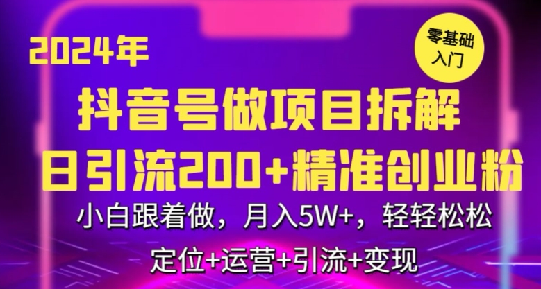2024年抖音做项目拆解日引流300+创业粉，小白跟着做，月入5万，轻轻松松【揭秘】-火柴小市场