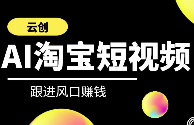 云创-AI短视频系列课程，快速理解带货短视频+AI运用-火柴小市场