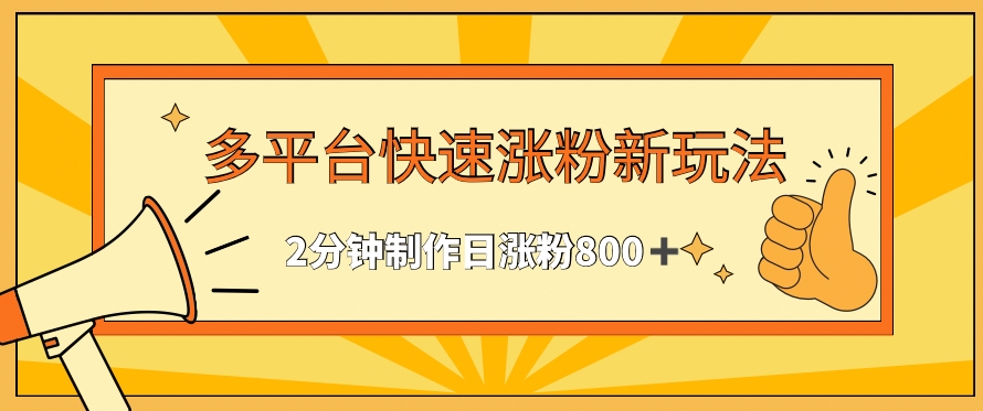 多平台快速涨粉最新玩法，2分钟制作，日涨粉800+【揭秘】-火柴小市场