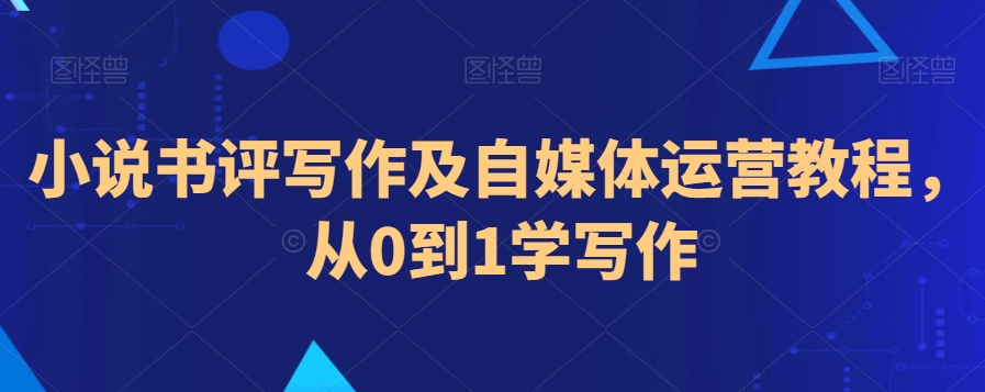小说书评写作及自媒体运营教程，从0到1学写作-火柴小市场