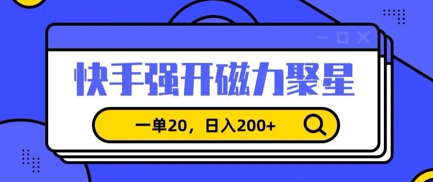 信息差赚钱项目，快手强开磁力聚星，一单20，日入200+【揭秘】-火柴小市场