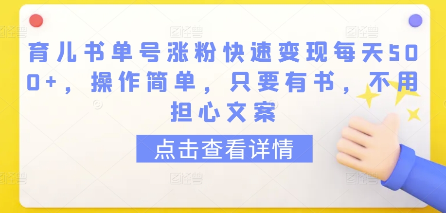 育儿书单号涨粉快速变现每天500+，操作简单，只要有书，不用担心文案【揭秘】-火柴小市场
