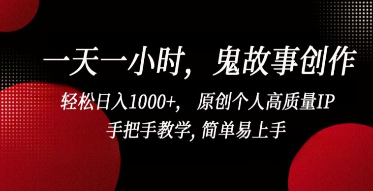 一天一小时，鬼故事创作， 轻松日入1000+， 原创个人高质量IP，手把手教学, 简单易上手【揭秘】-火柴小市场