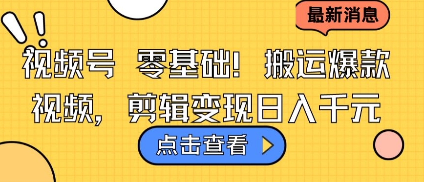 视频号零基础搬运爆款视频，剪辑变现日入千元【揭秘】-火柴小市场