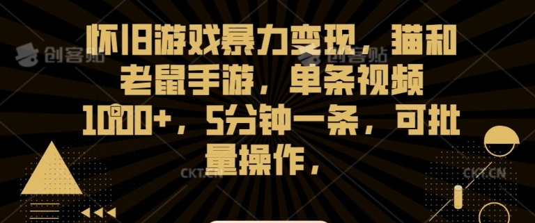 怀旧游戏暴力变现，猫和老鼠手游，单条视频1000+，5分钟一条，可批量操作【揭秘】-火柴小市场