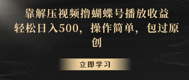 靠解压视频撸蝴蝶号播放收益，轻松日入500，操作简单，包过原创【揭秘】-火柴小市场