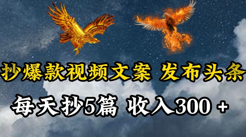 通过抄爆款视频文案，每天轻松三五张，操作简单容易上手【揭秘】-火柴小市场