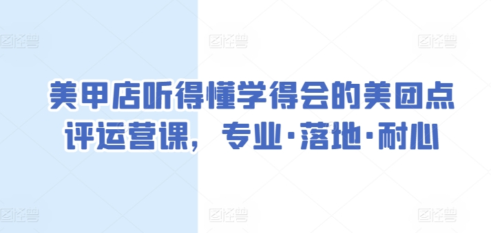 美甲店听得懂学得会的美团点评运营课，专业·落地·耐心-火柴小市场