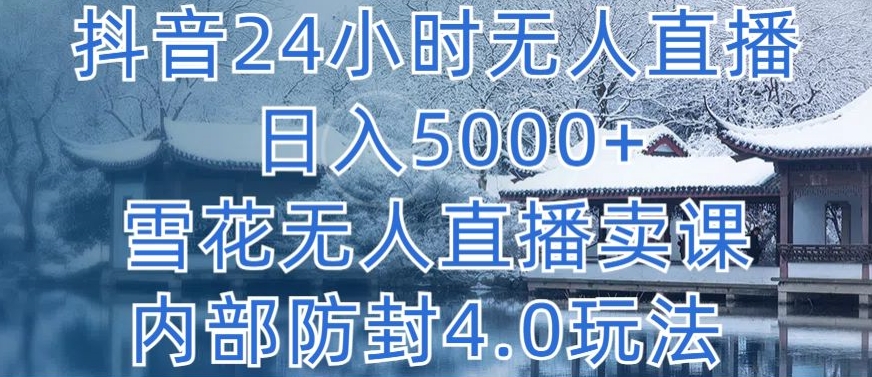 抖音24小时无人直播 日入5000+，雪花无人直播卖课，内部防封4.0玩法【揭秘】-火柴小市场