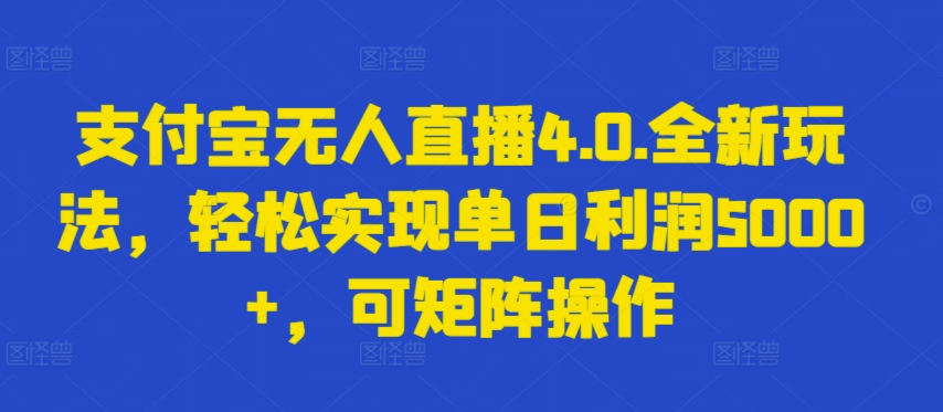 支付宝无人直播4.0.全新玩法，轻松实现单日利润5000+，可矩阵操作【揭秘】-火柴小市场