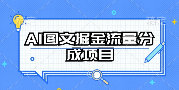 AI图文掘金流量分成项目，持续收益操作【揭秘】-火柴小市场