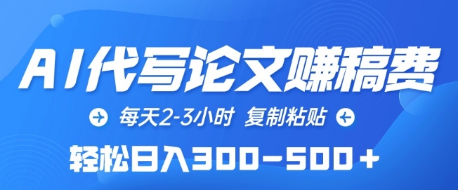 AI代写论文赚稿费，每天2-3小时，复制粘贴，轻松日入300-500+【揭秘】-火柴小市场