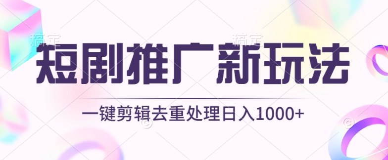 短剧推广新玩法，不剪辑，工具助力一键过原创，日入1000+【揭秘】-火柴小市场