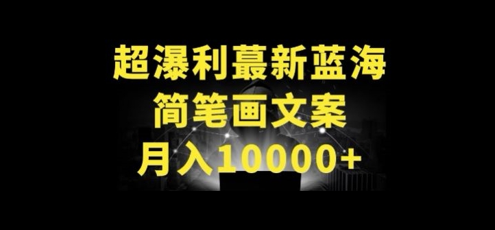 超暴利最新蓝海简笔画配加文案 月入10000+【揭秘】-火柴小市场