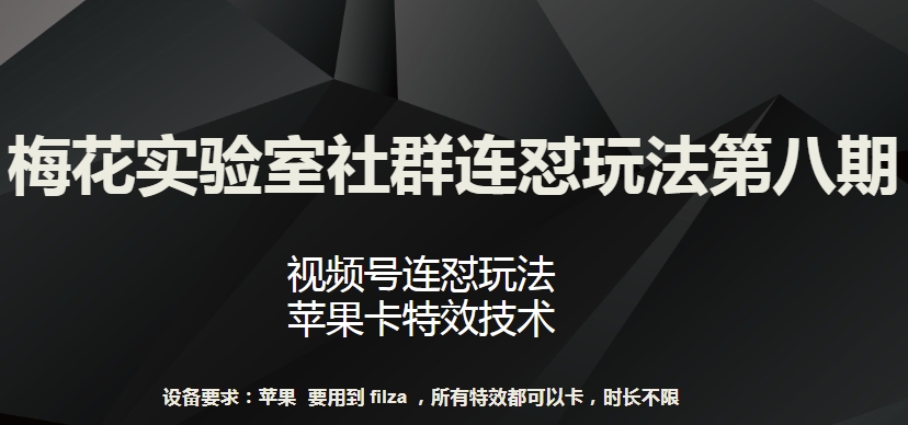 梅花实验室社群连怼玩法第八期，视频号连怼玩法 苹果卡特效技术【揭秘】-火柴小市场
