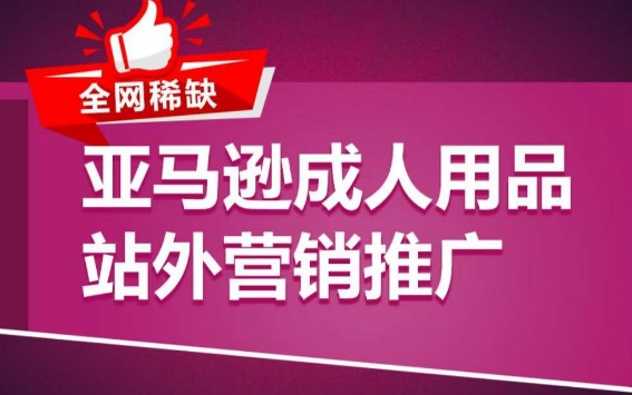 亚马逊成人用品站外营销推广，​成人用品新品推广方案，助力打造类目爆款-火柴小市场
