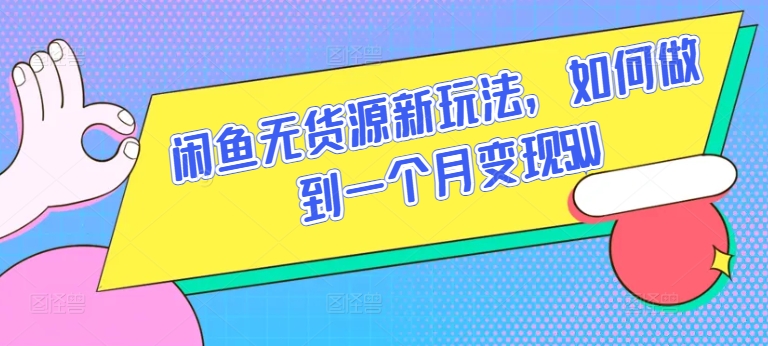 闲鱼无货源新玩法，如何做到一个月变现5W【揭秘】-火柴小市场