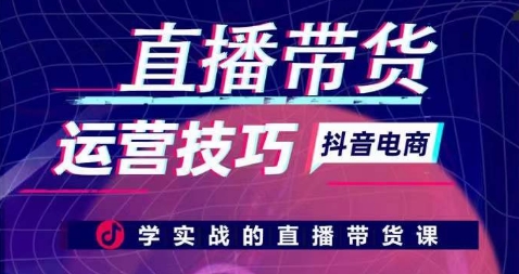 直播带货运营技巧，学实战的直播带货课-火柴小市场