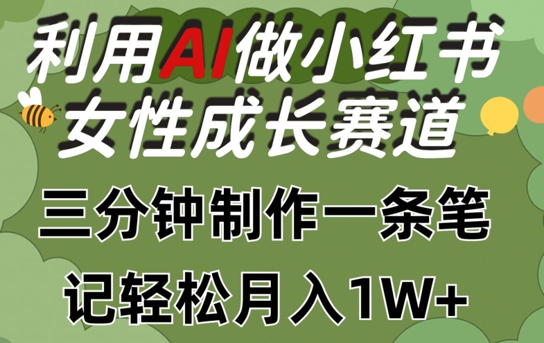 利用Ai做小红书女性成长赛道，三分钟制作一条笔记，轻松月入1w+【揭秘】-火柴小市场