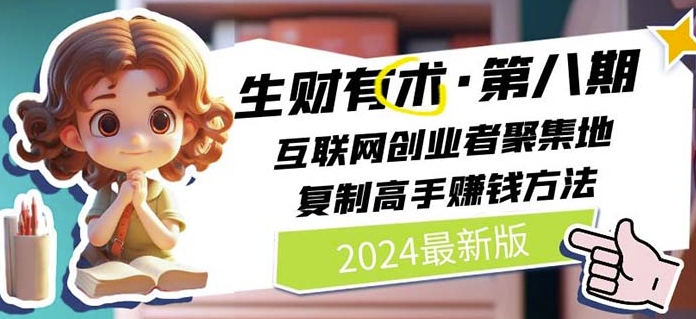 2024生财有术·第八期 互联网创业者聚集地，复制高手赚钱方法(5月9日更新)-火柴小市场